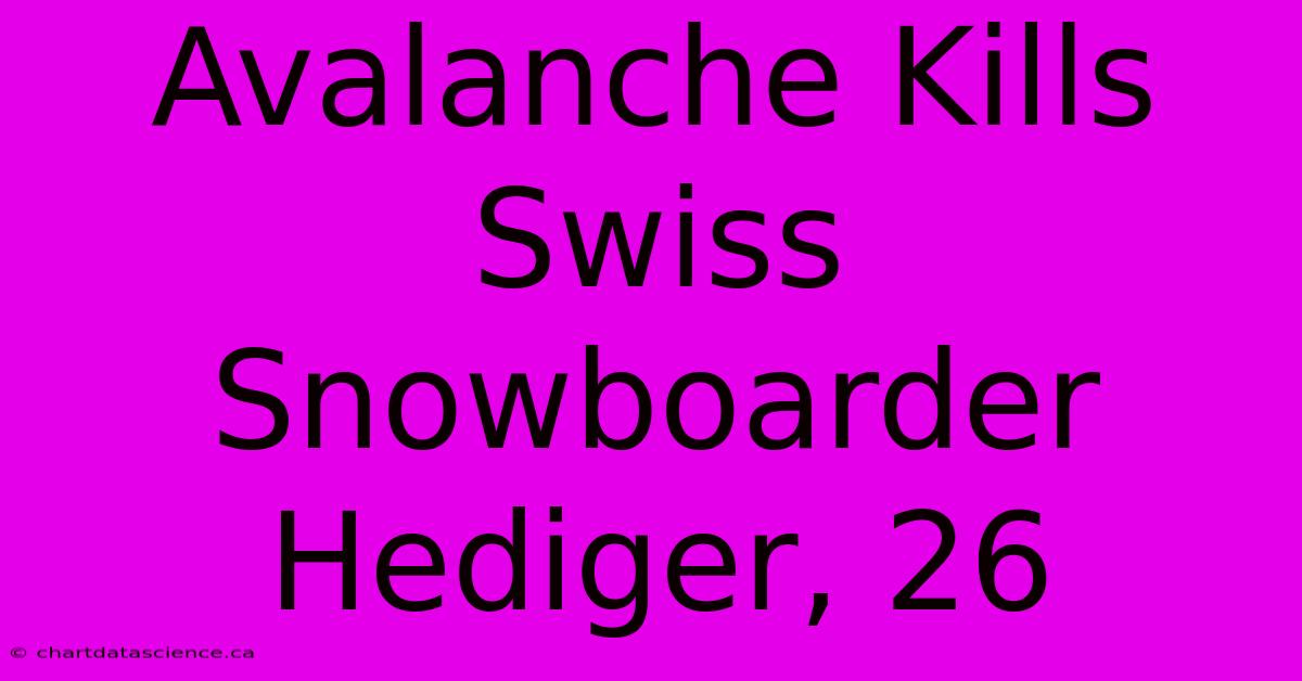 Avalanche Kills Swiss Snowboarder Hediger, 26