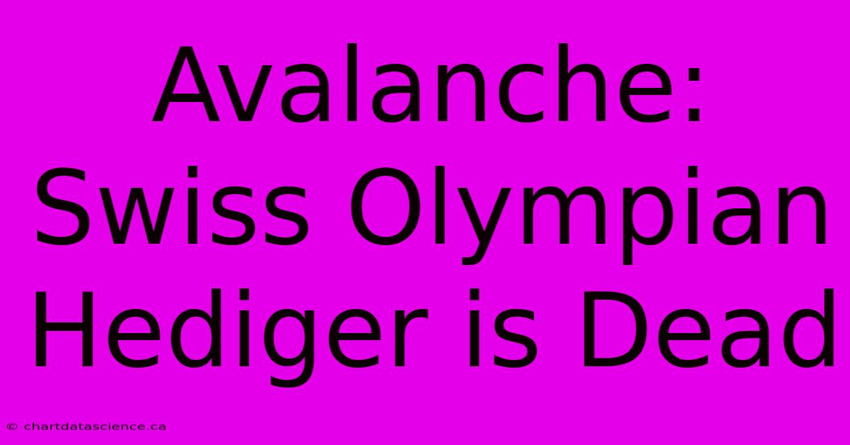 Avalanche: Swiss Olympian Hediger Is Dead