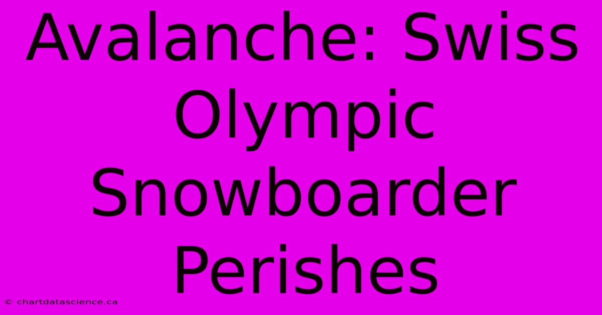 Avalanche: Swiss Olympic Snowboarder Perishes