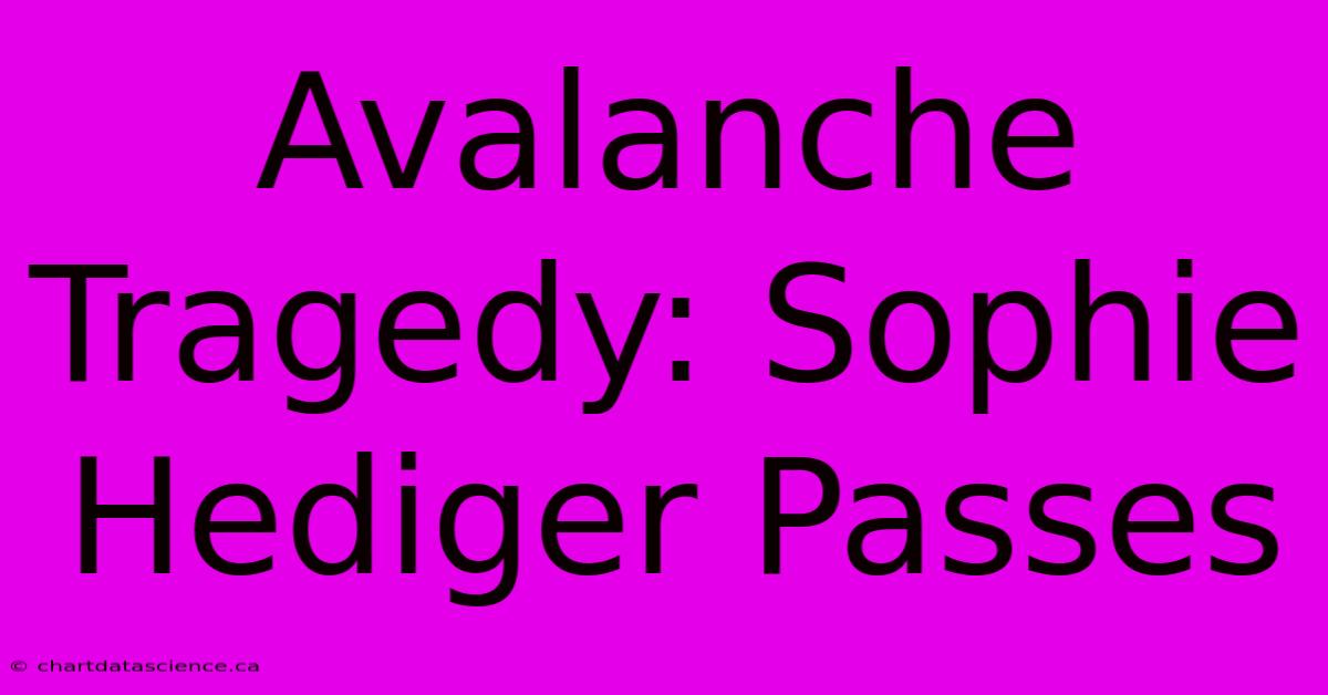 Avalanche Tragedy: Sophie Hediger Passes