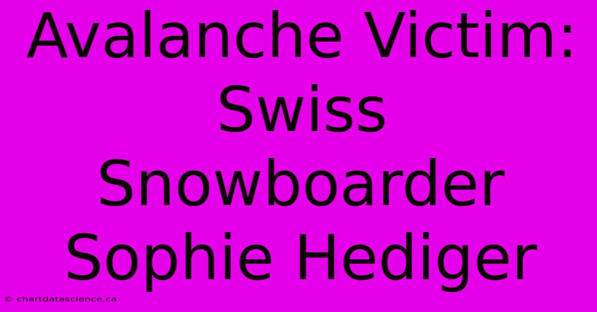 Avalanche Victim: Swiss Snowboarder Sophie Hediger