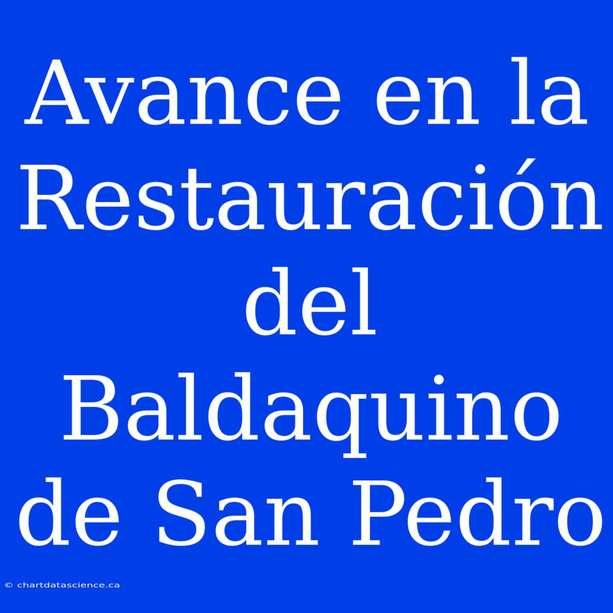 Avance En La Restauración Del Baldaquino De San Pedro