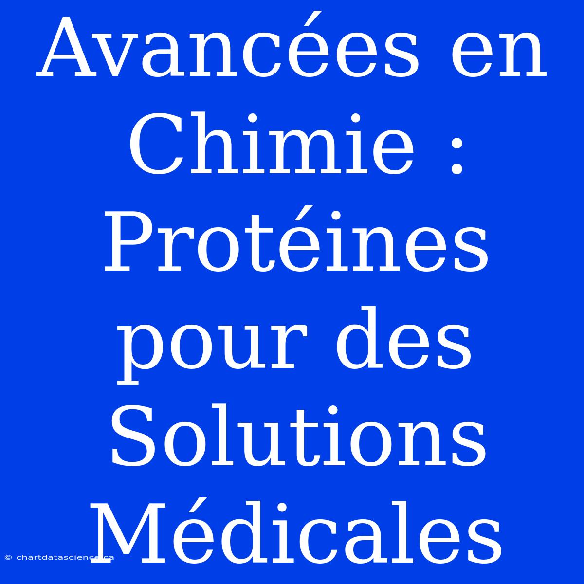 Avancées En Chimie : Protéines Pour Des Solutions Médicales