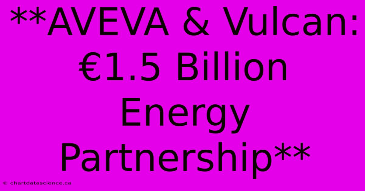 **AVEVA & Vulcan: €1.5 Billion Energy Partnership**