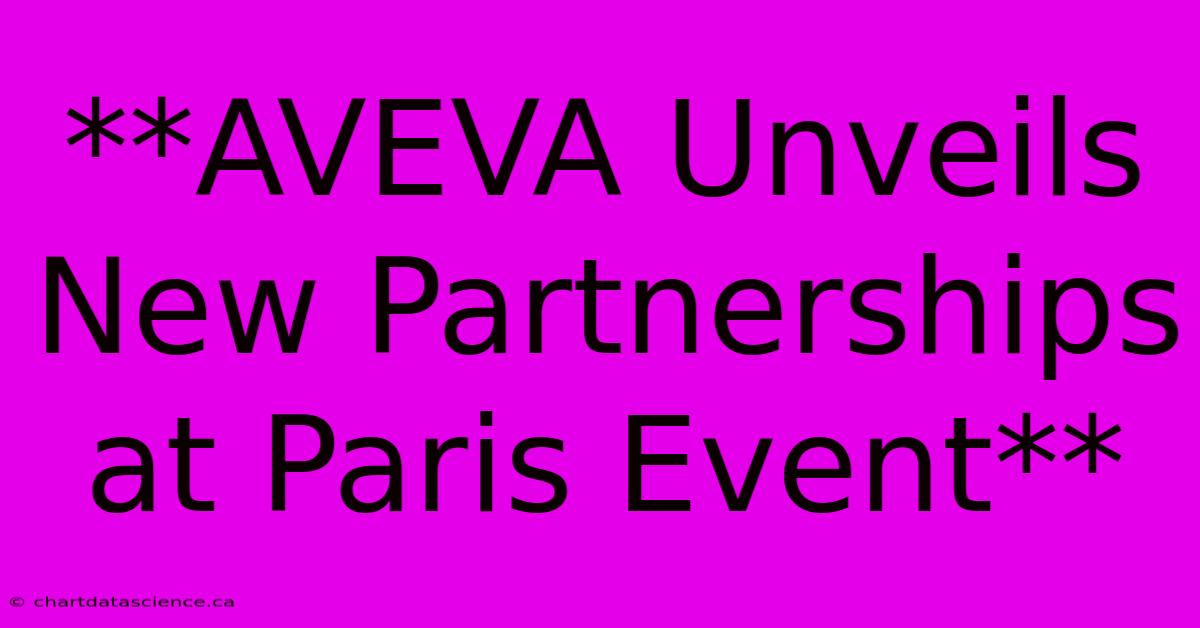 **AVEVA Unveils New Partnerships At Paris Event** 