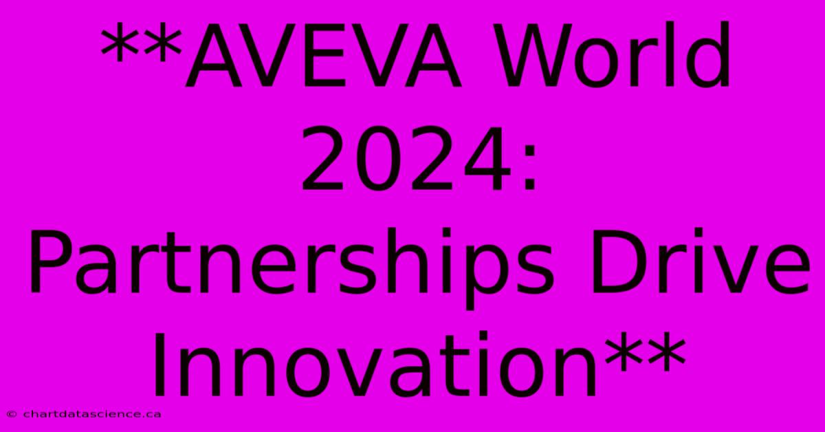 **AVEVA World 2024: Partnerships Drive Innovation**