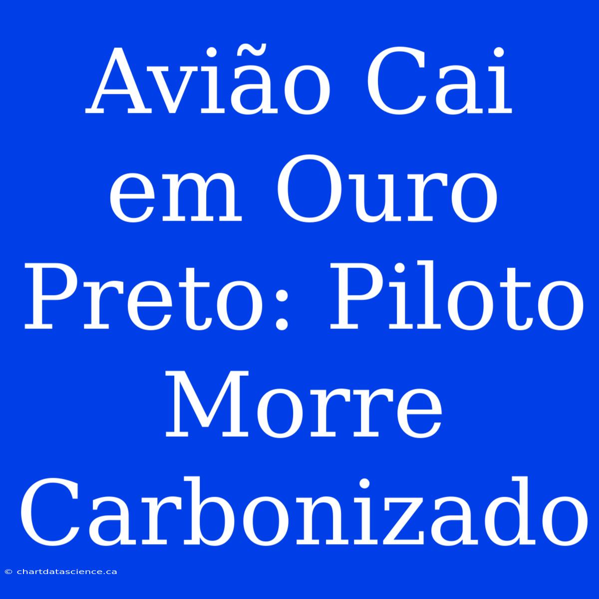 Avião Cai Em Ouro Preto: Piloto Morre Carbonizado