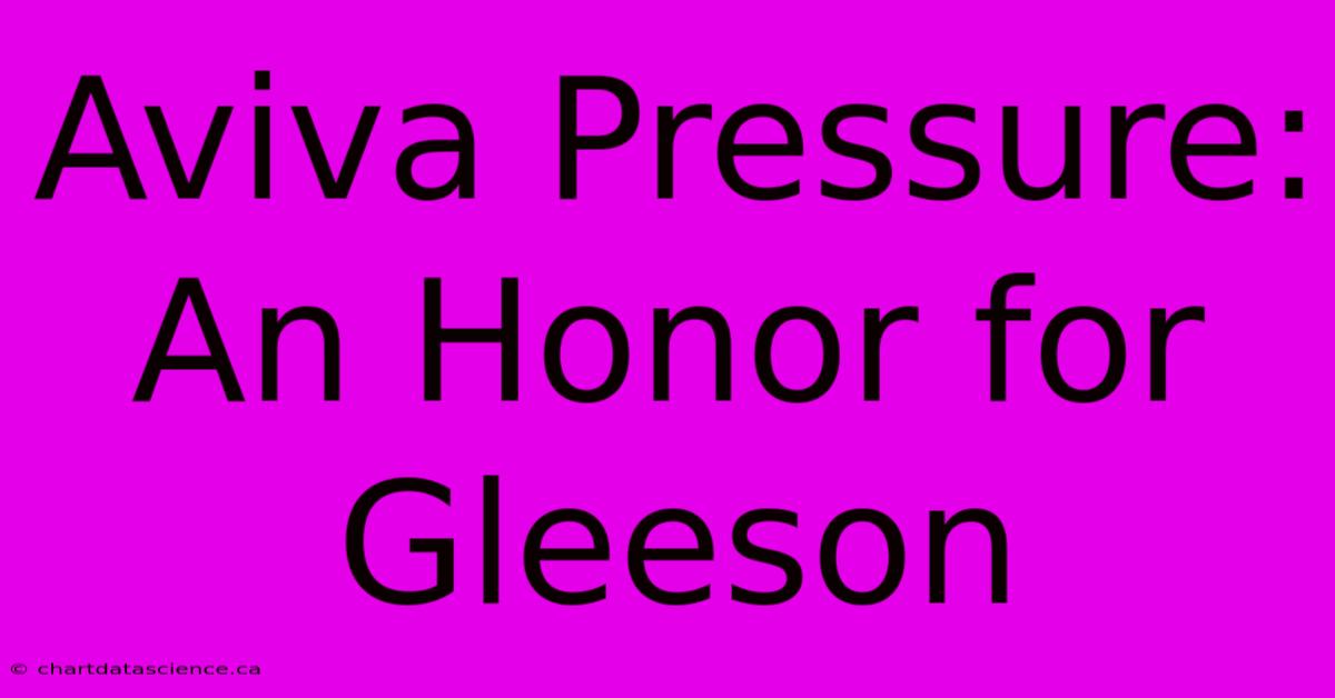 Aviva Pressure: An Honor For Gleeson