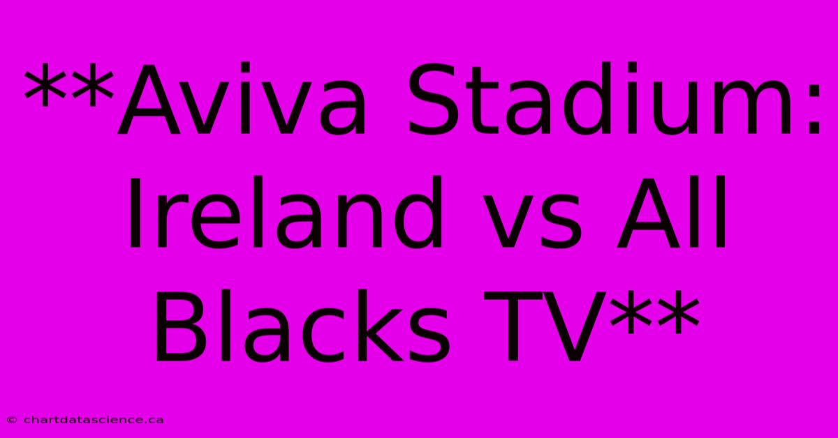 **Aviva Stadium: Ireland Vs All Blacks TV**