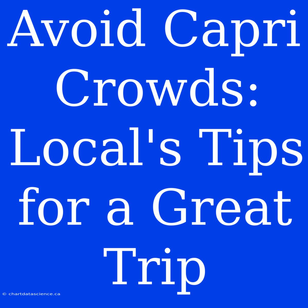 Avoid Capri Crowds: Local's Tips For A Great Trip