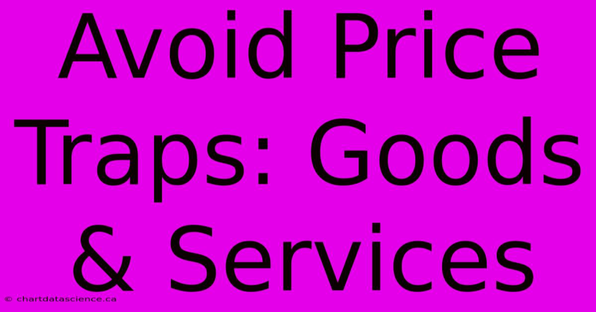 Avoid Price Traps: Goods & Services