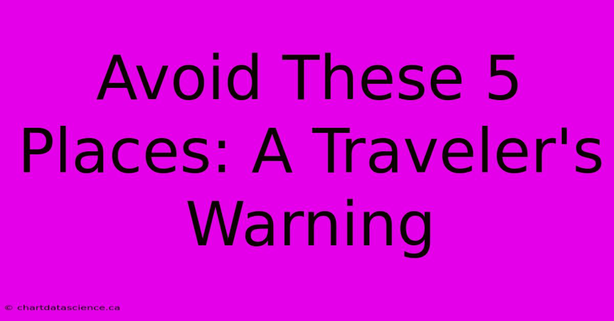 Avoid These 5 Places: A Traveler's Warning