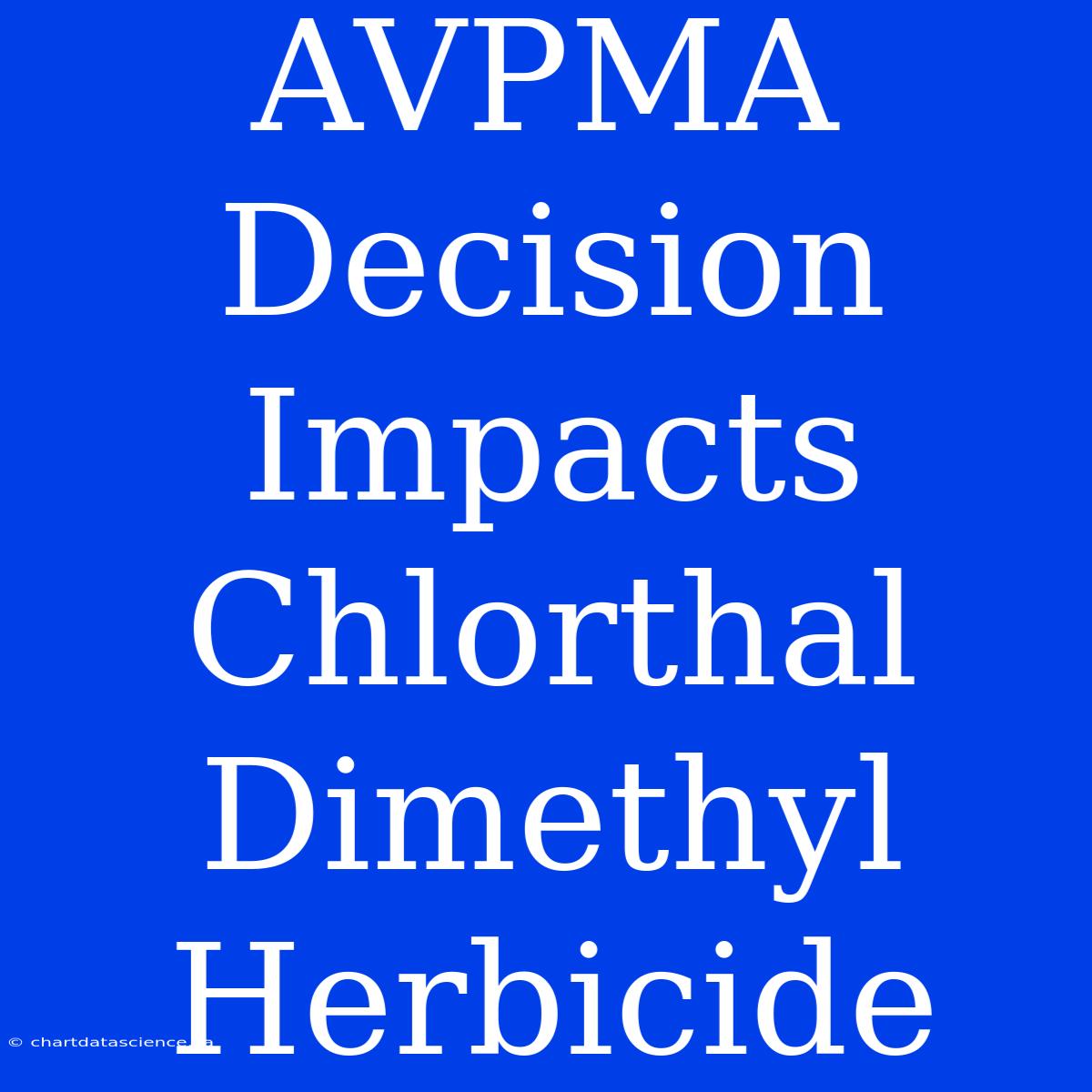 AVPMA Decision Impacts Chlorthal Dimethyl Herbicide