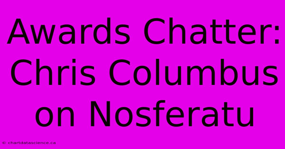 Awards Chatter: Chris Columbus On Nosferatu