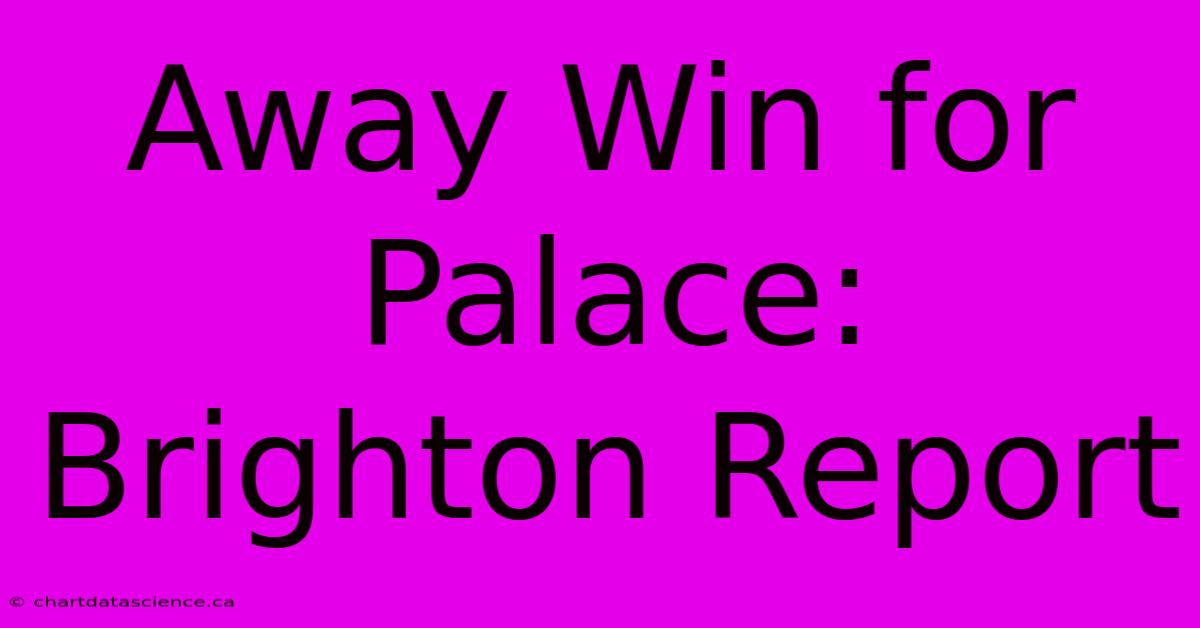 Away Win For Palace: Brighton Report