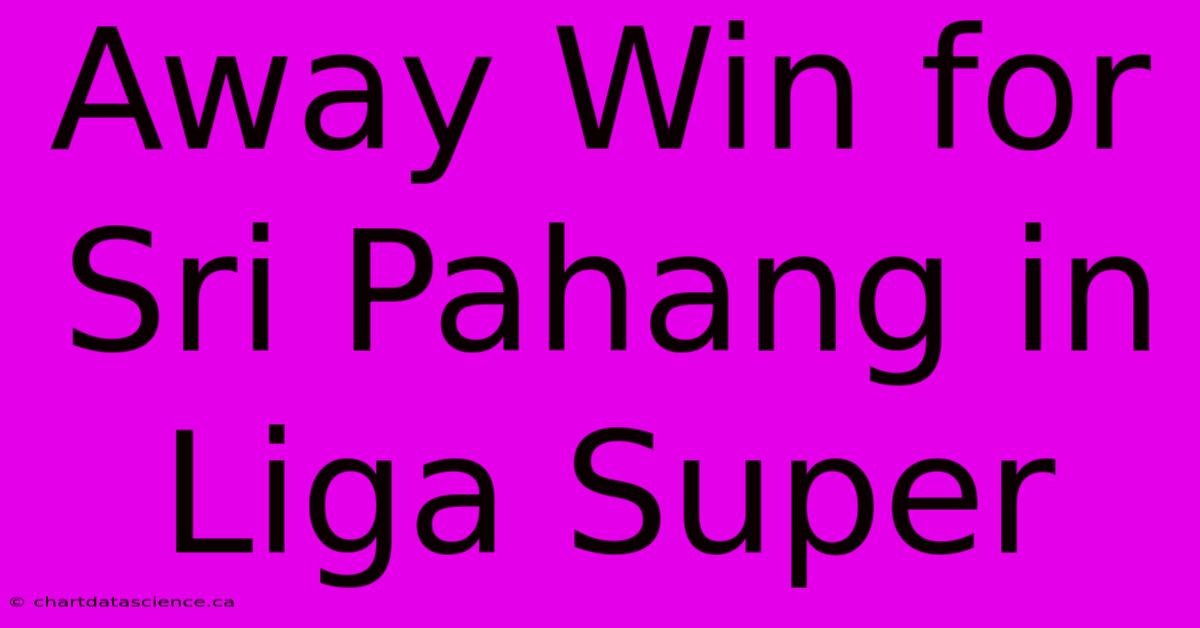 Away Win For Sri Pahang In Liga Super