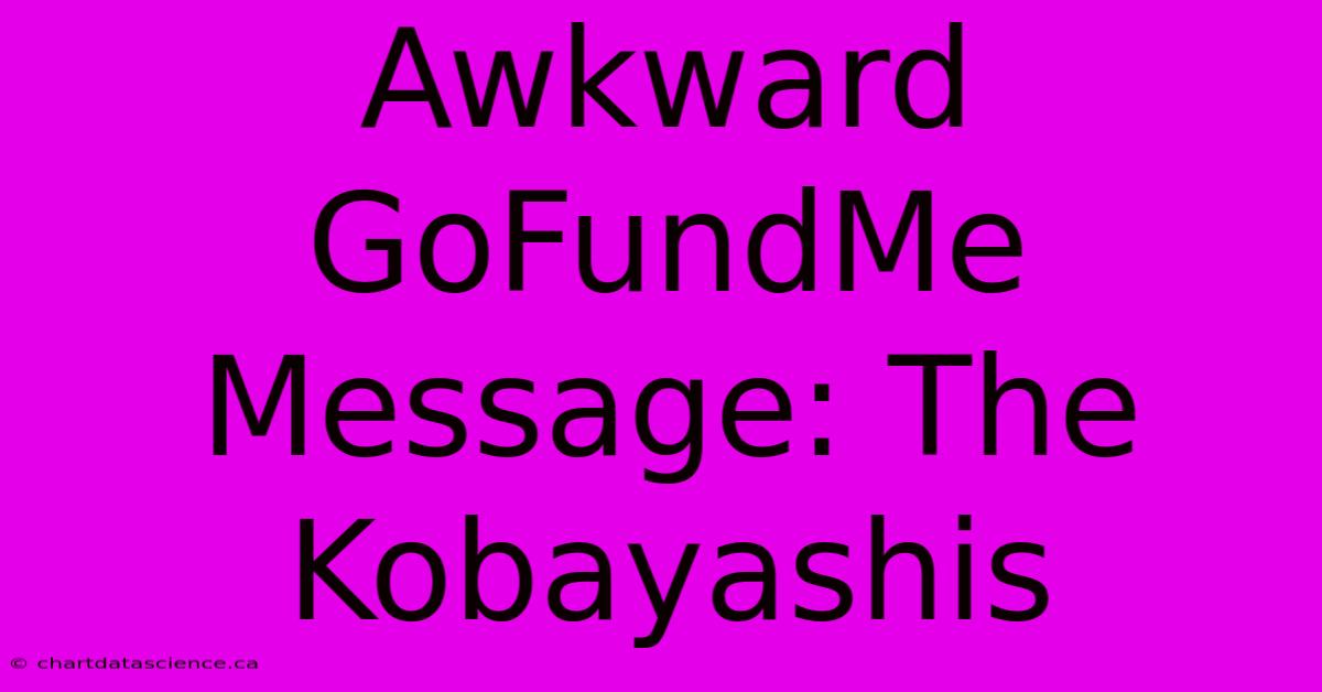 Awkward GoFundMe Message: The Kobayashis