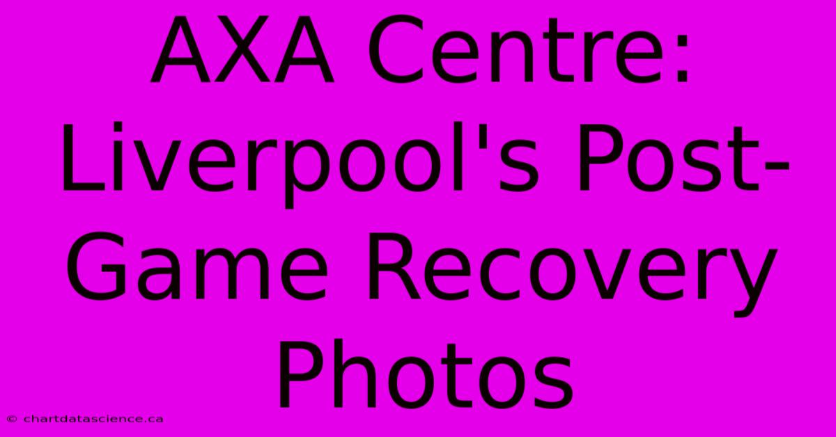 AXA Centre: Liverpool's Post-Game Recovery Photos