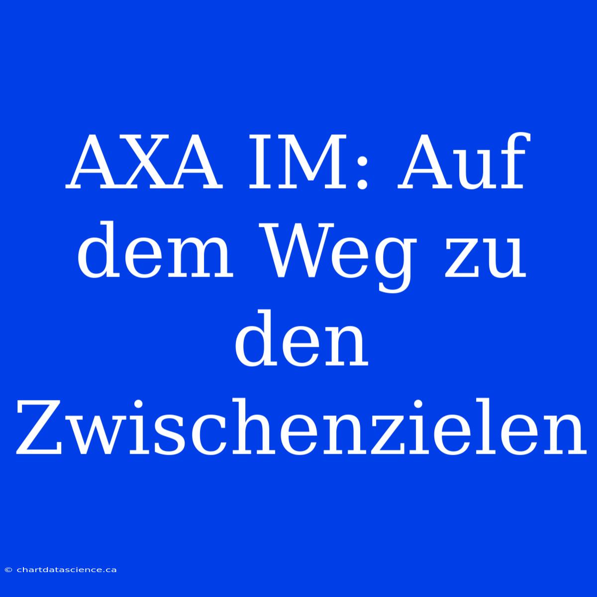 AXA IM: Auf Dem Weg Zu Den Zwischenzielen