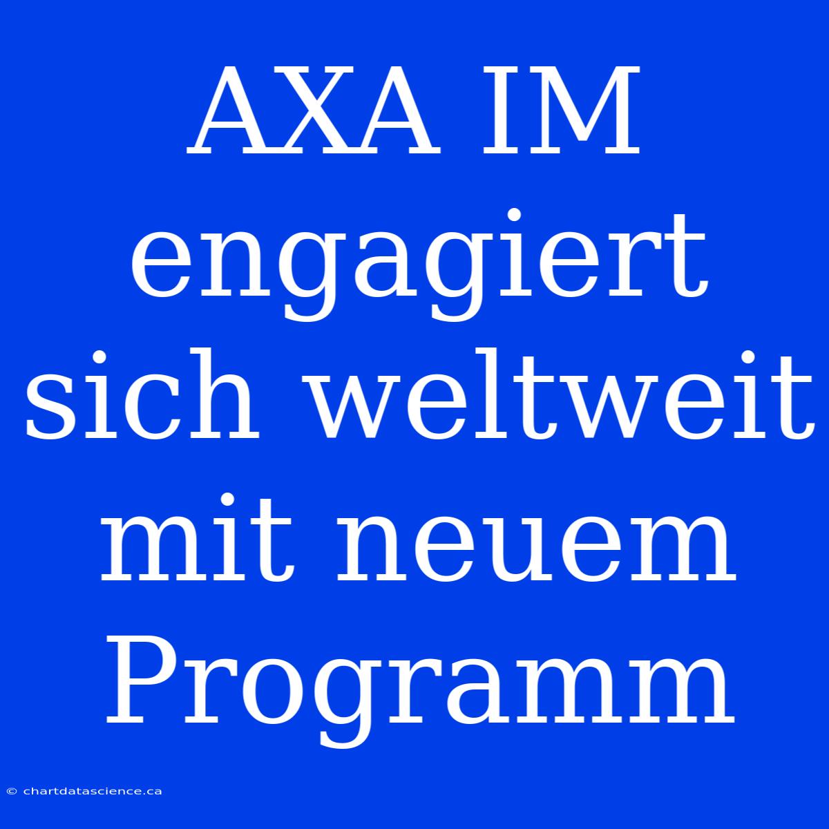 AXA IM Engagiert Sich Weltweit Mit Neuem Programm