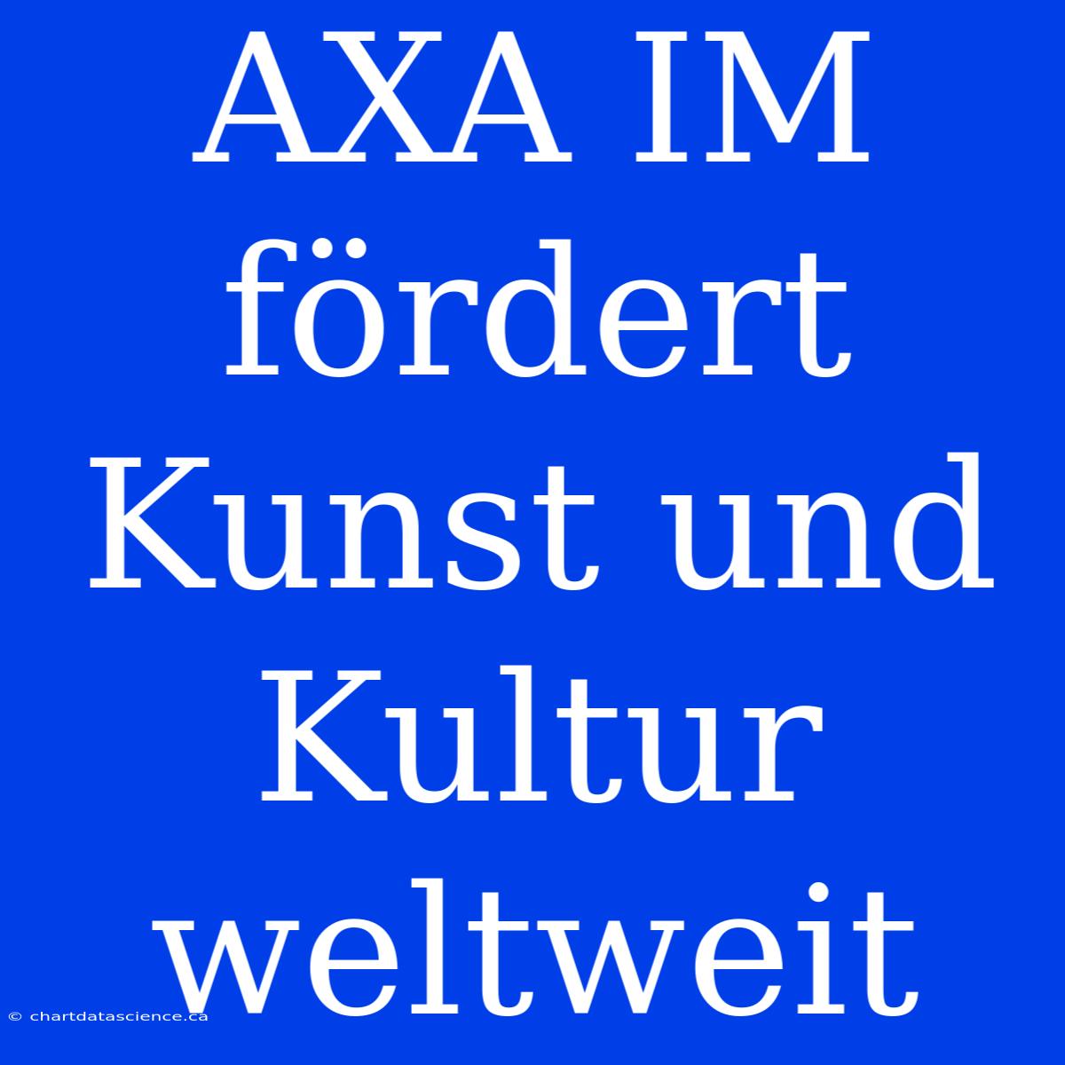 AXA IM Fördert Kunst Und Kultur Weltweit