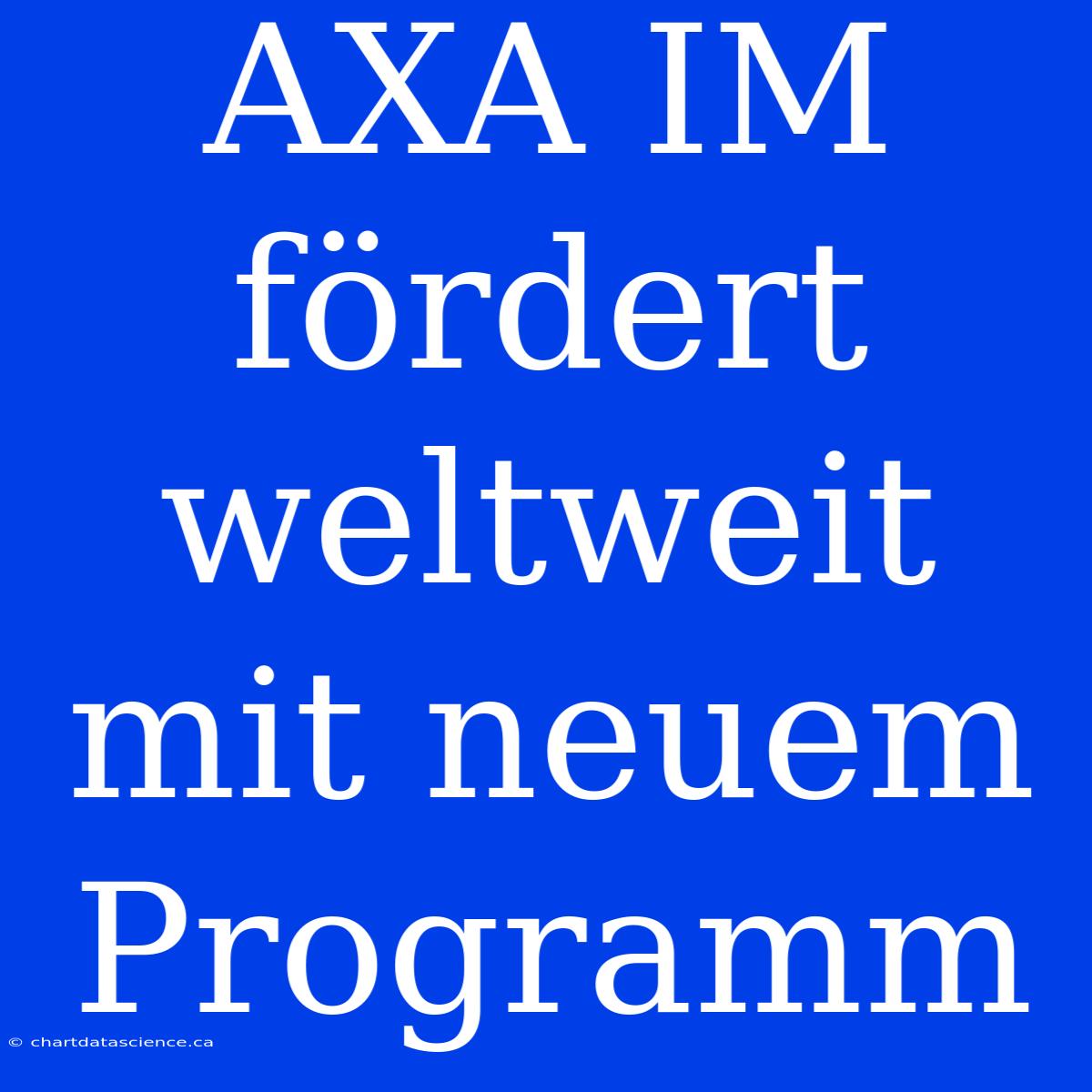 AXA IM Fördert Weltweit Mit Neuem Programm