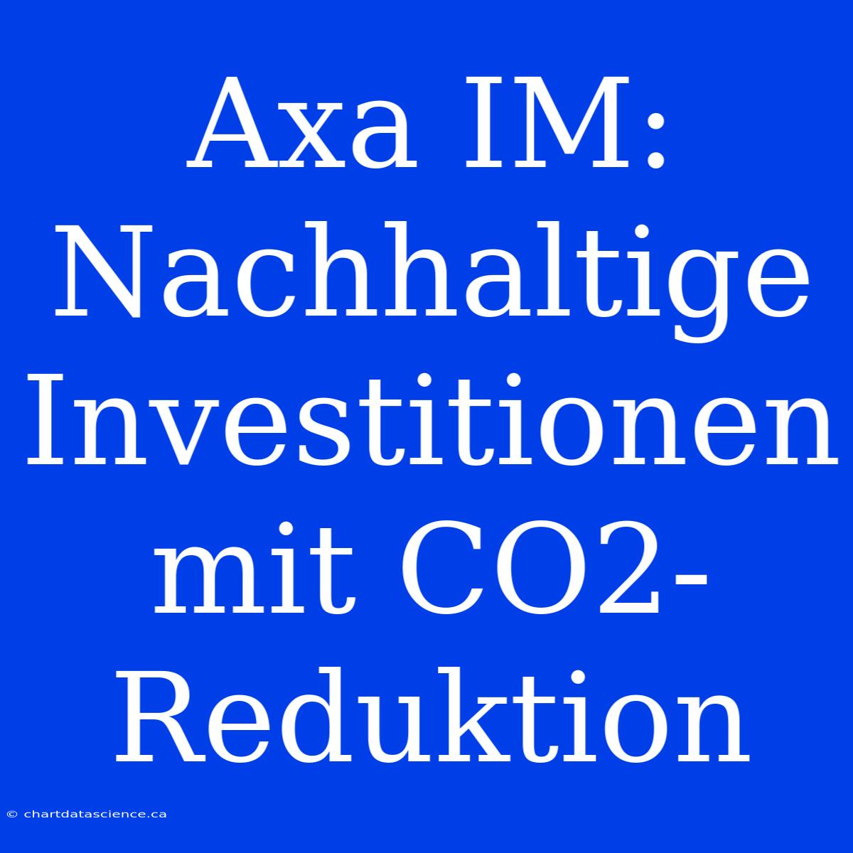 Axa IM: Nachhaltige Investitionen Mit CO2-Reduktion