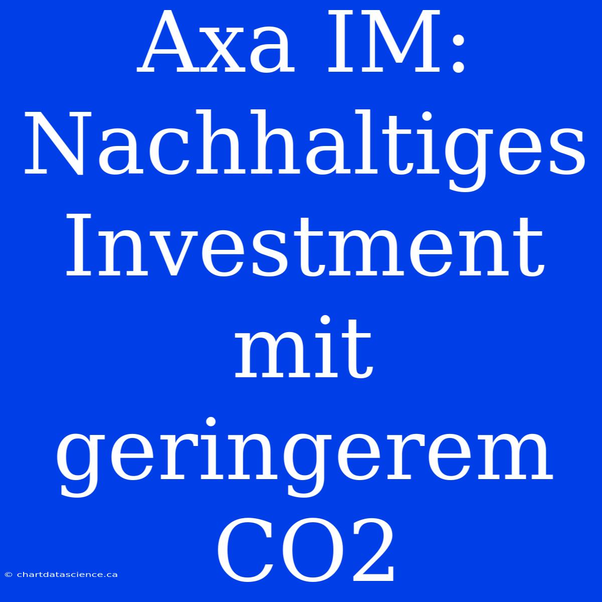 Axa IM: Nachhaltiges Investment Mit Geringerem CO2