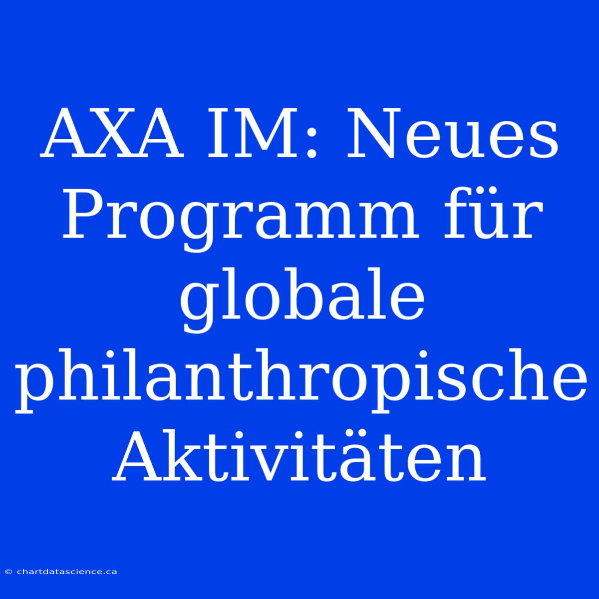 AXA IM: Neues Programm Für Globale Philanthropische Aktivitäten