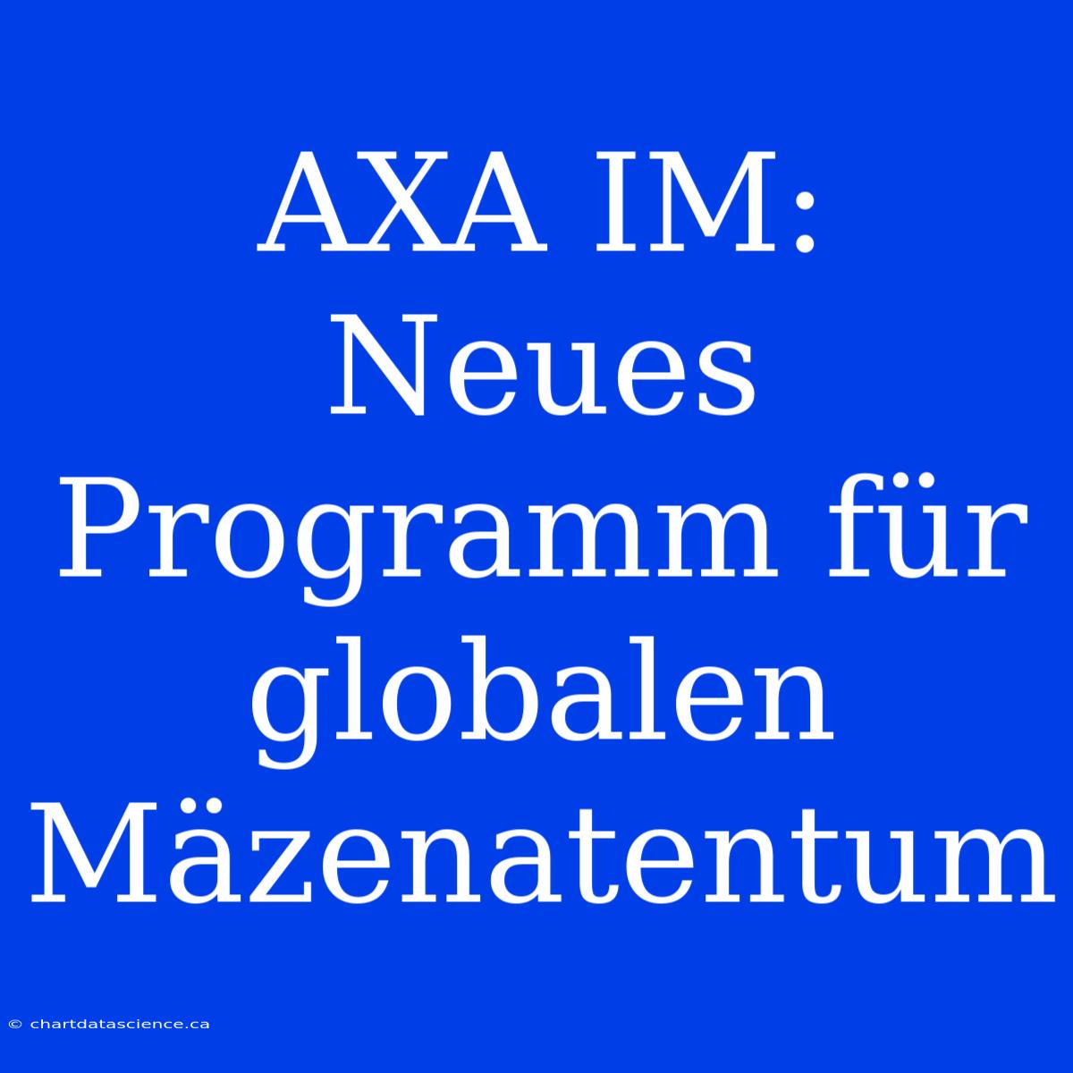 AXA IM: Neues Programm Für Globalen Mäzenatentum