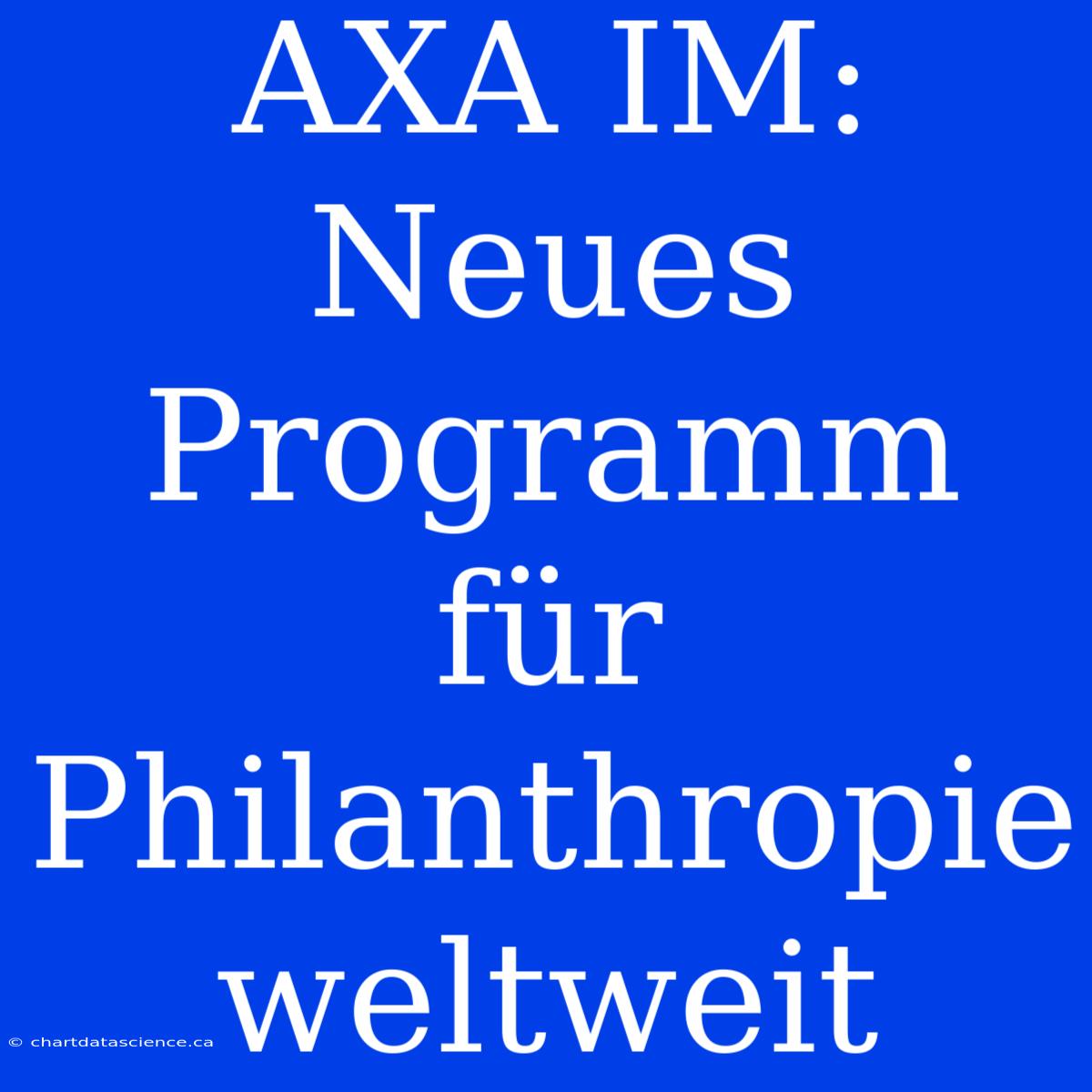 AXA IM: Neues Programm Für Philanthropie Weltweit