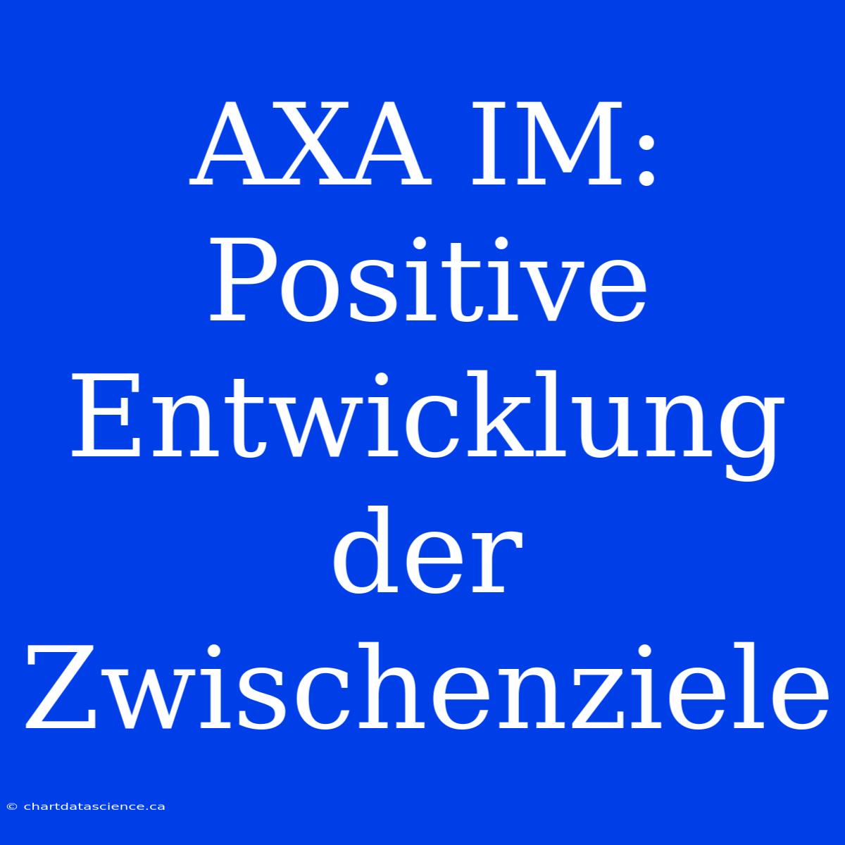 AXA IM: Positive Entwicklung Der Zwischenziele