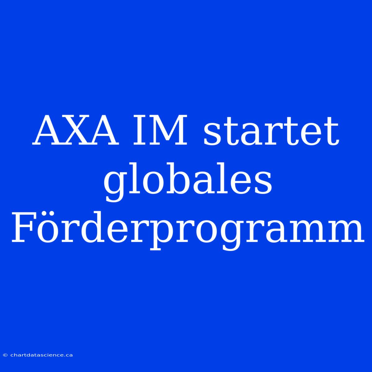 AXA IM Startet Globales Förderprogramm