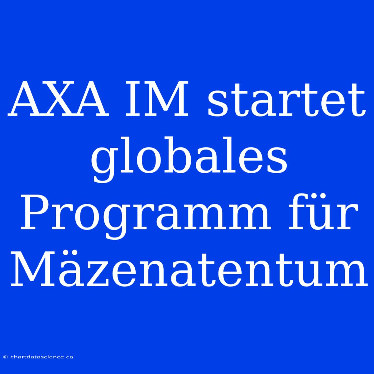 AXA IM Startet Globales Programm Für Mäzenatentum