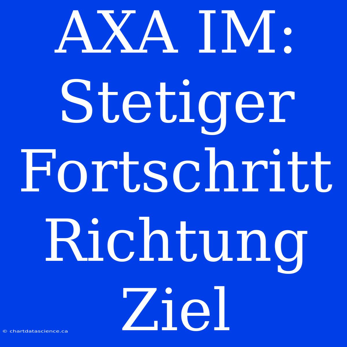 AXA IM: Stetiger Fortschritt Richtung Ziel