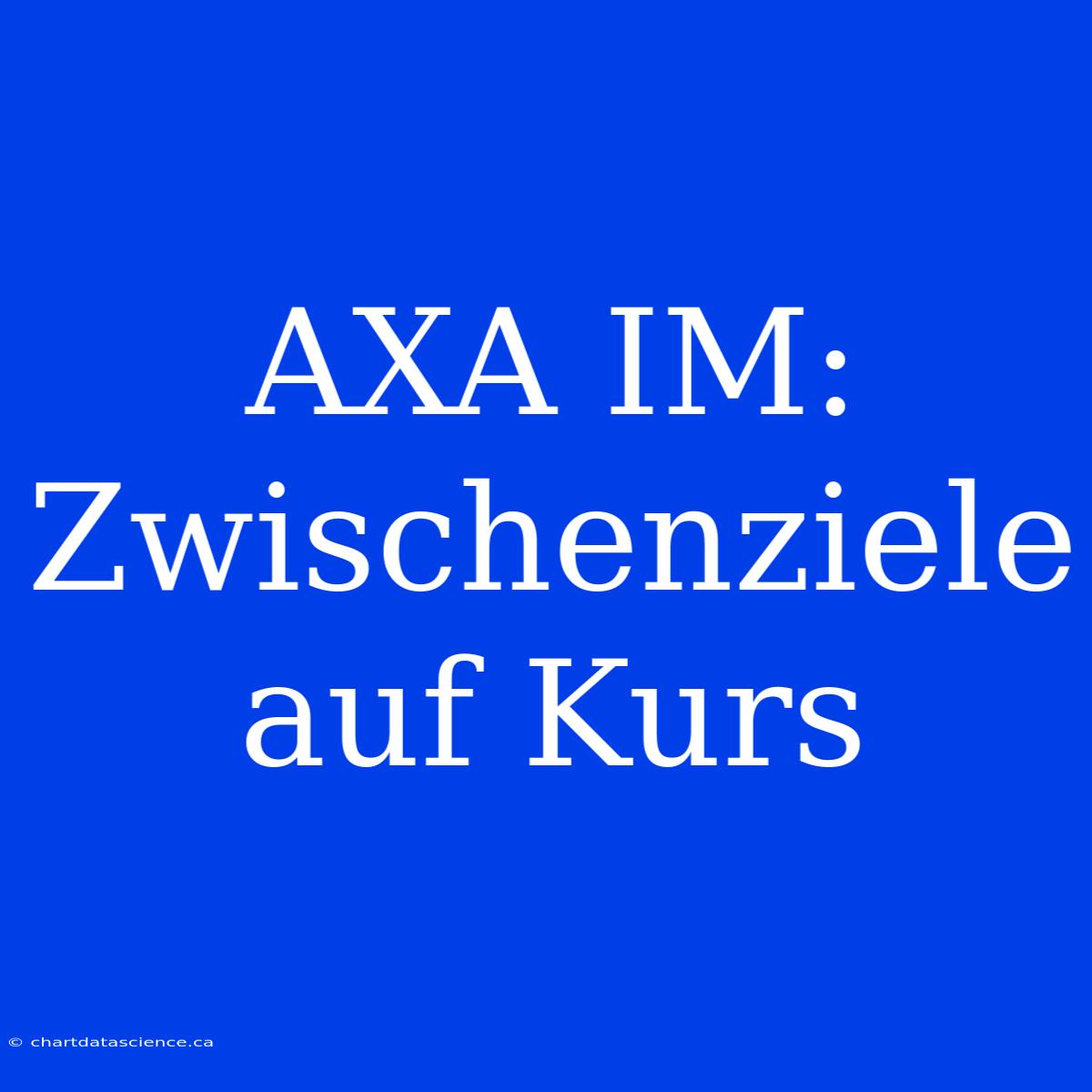 AXA IM: Zwischenziele Auf Kurs