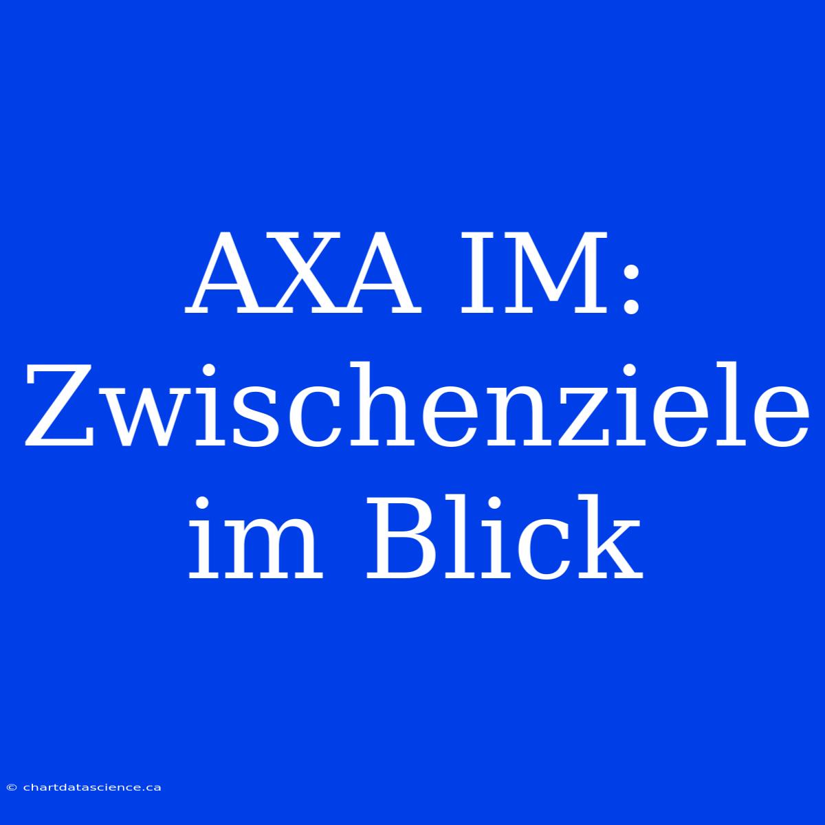 AXA IM: Zwischenziele Im Blick