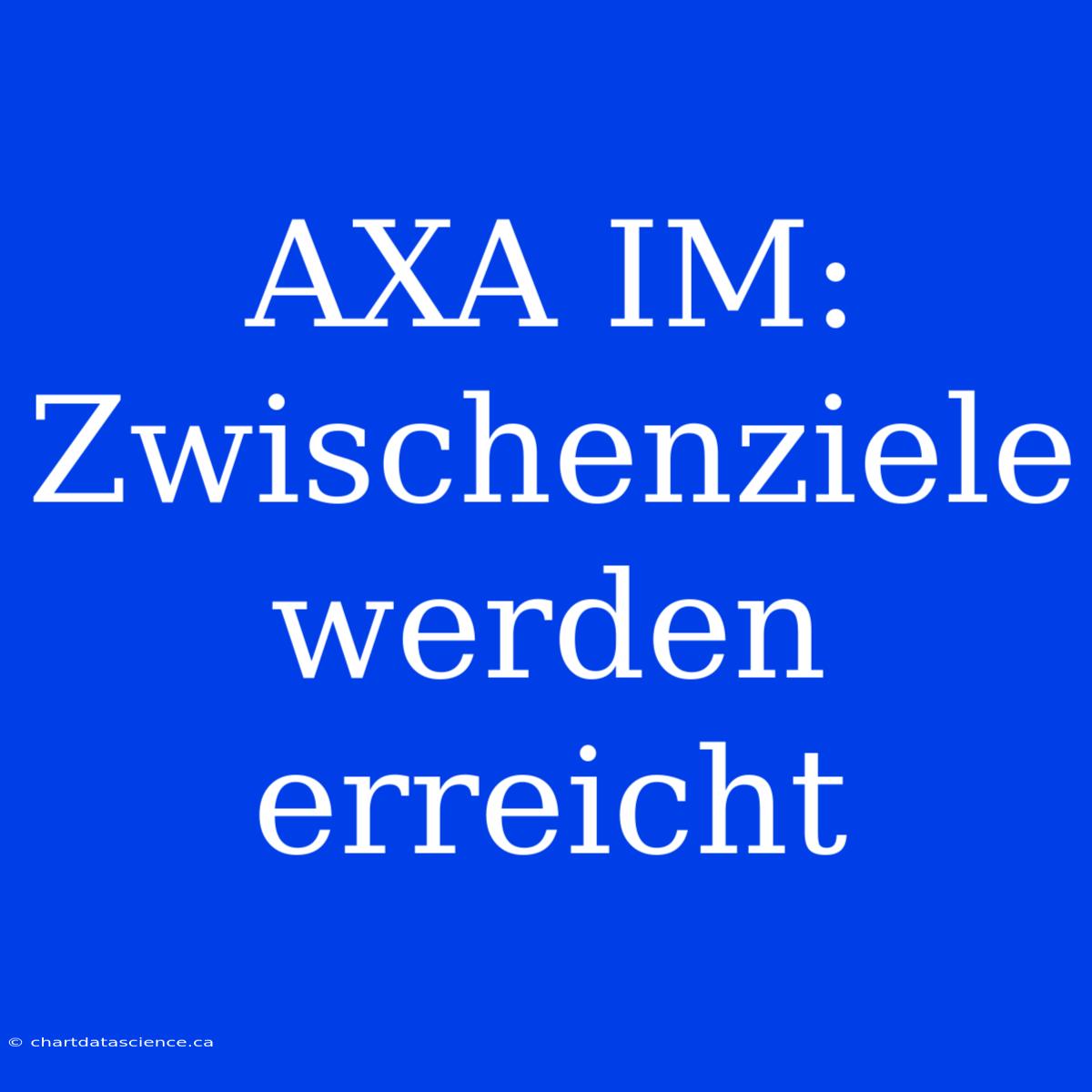 AXA IM: Zwischenziele Werden Erreicht