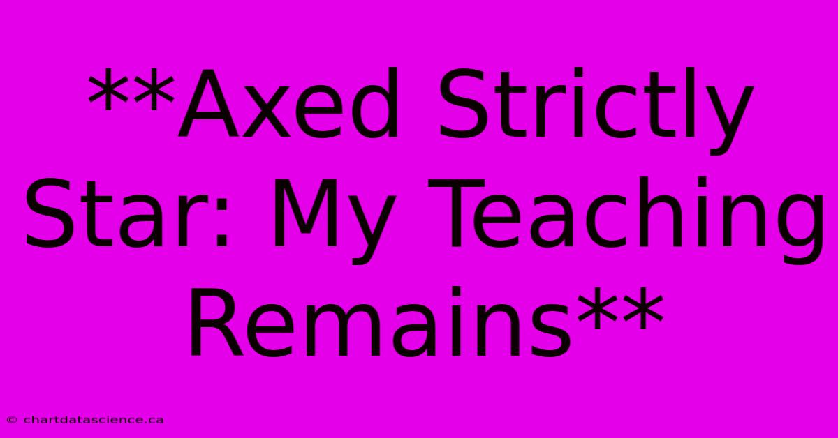 **Axed Strictly Star: My Teaching Remains**