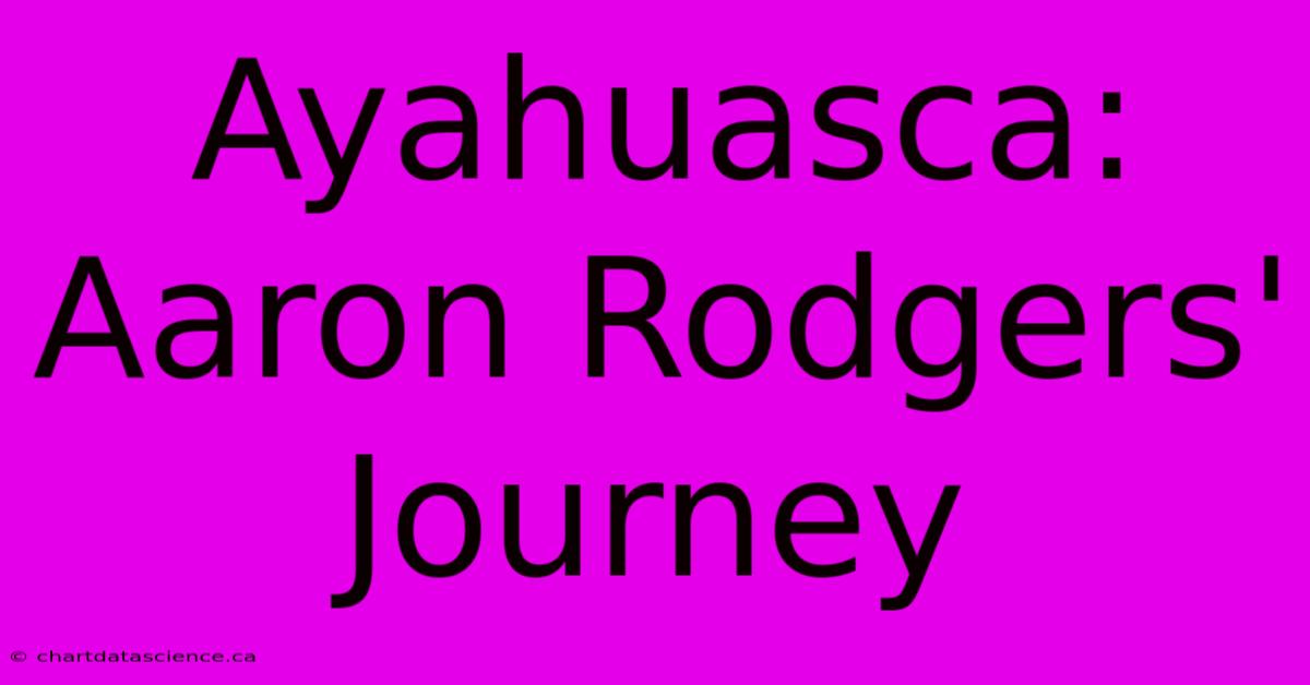 Ayahuasca: Aaron Rodgers' Journey