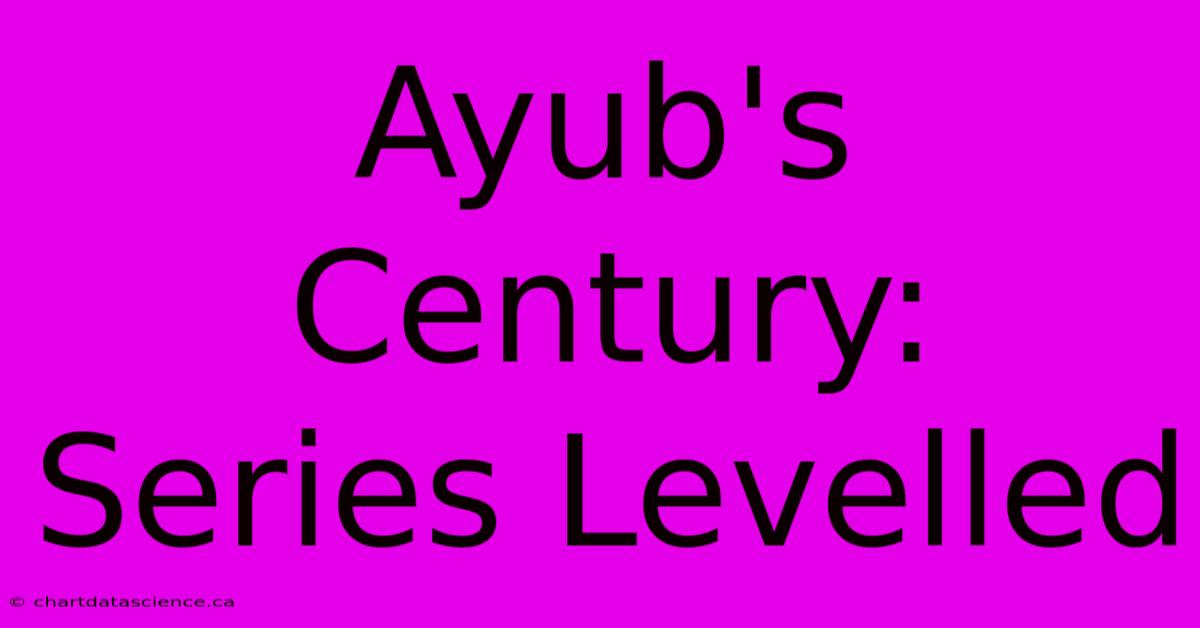 Ayub's Century: Series Levelled