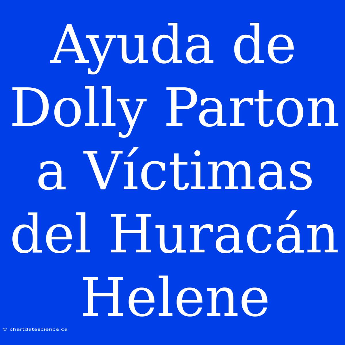 Ayuda De Dolly Parton A Víctimas Del Huracán Helene