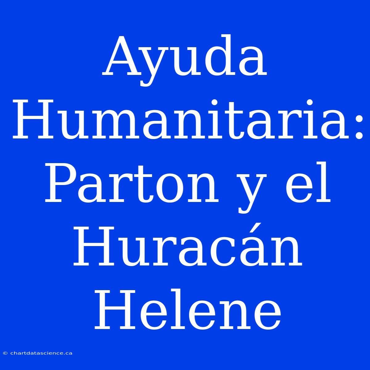 Ayuda Humanitaria: Parton Y El Huracán Helene