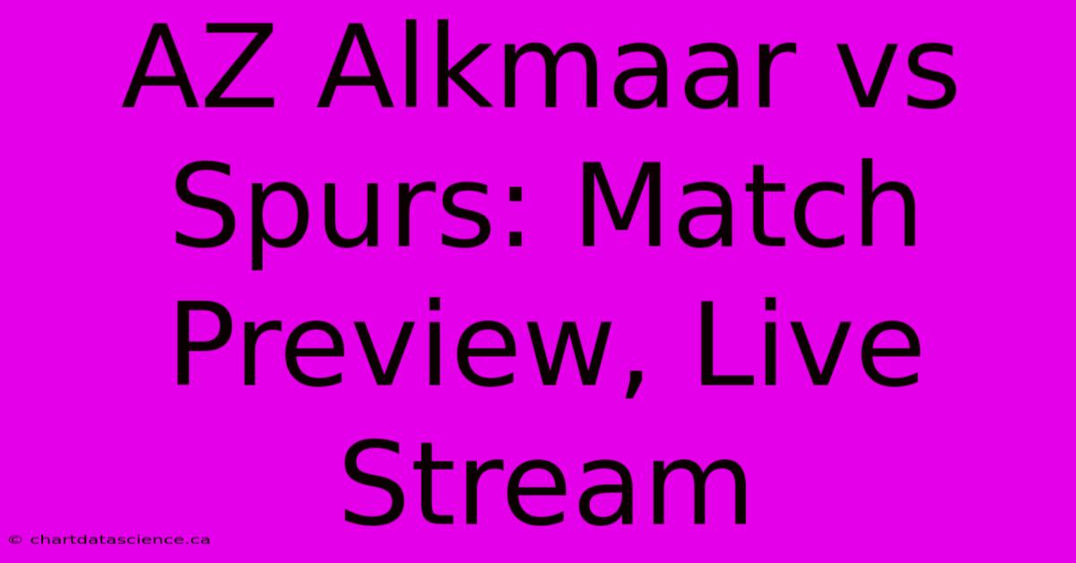 AZ Alkmaar Vs Spurs: Match Preview, Live Stream