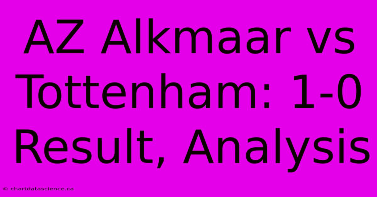 AZ Alkmaar Vs Tottenham: 1-0 Result, Analysis