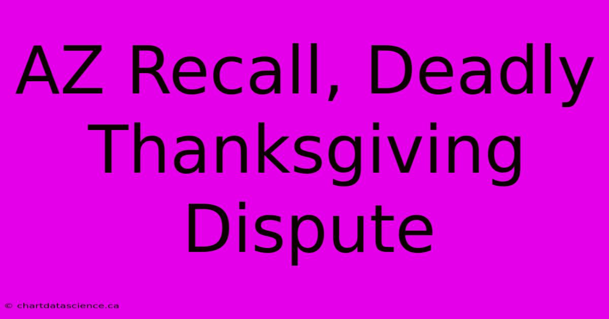 AZ Recall, Deadly Thanksgiving Dispute