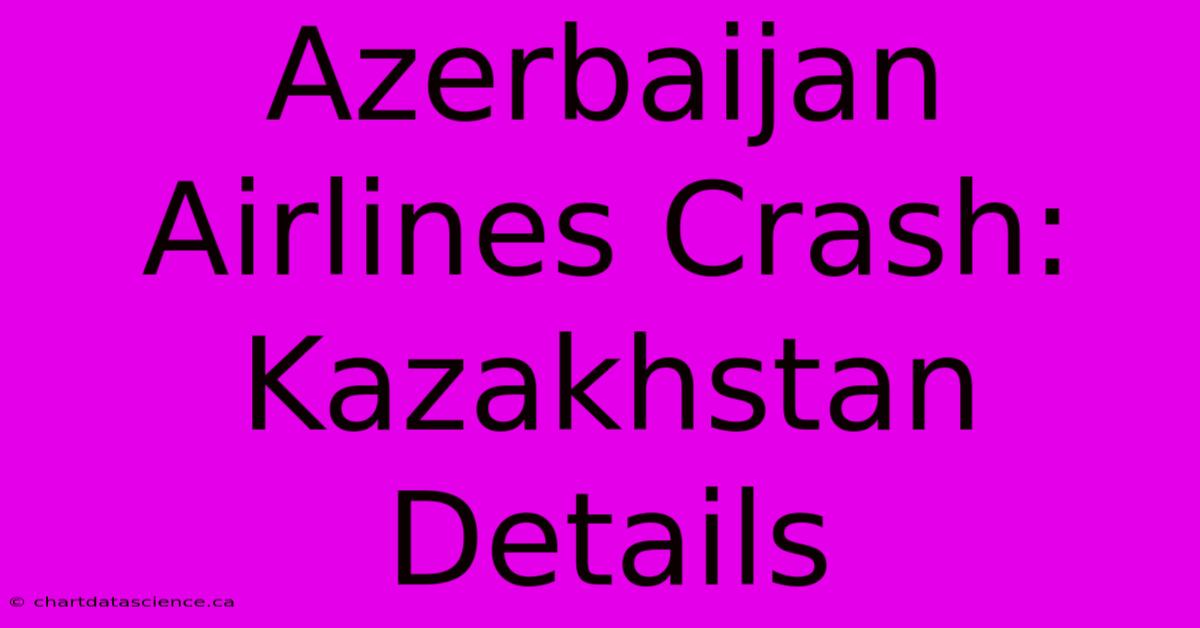 Azerbaijan Airlines Crash: Kazakhstan Details