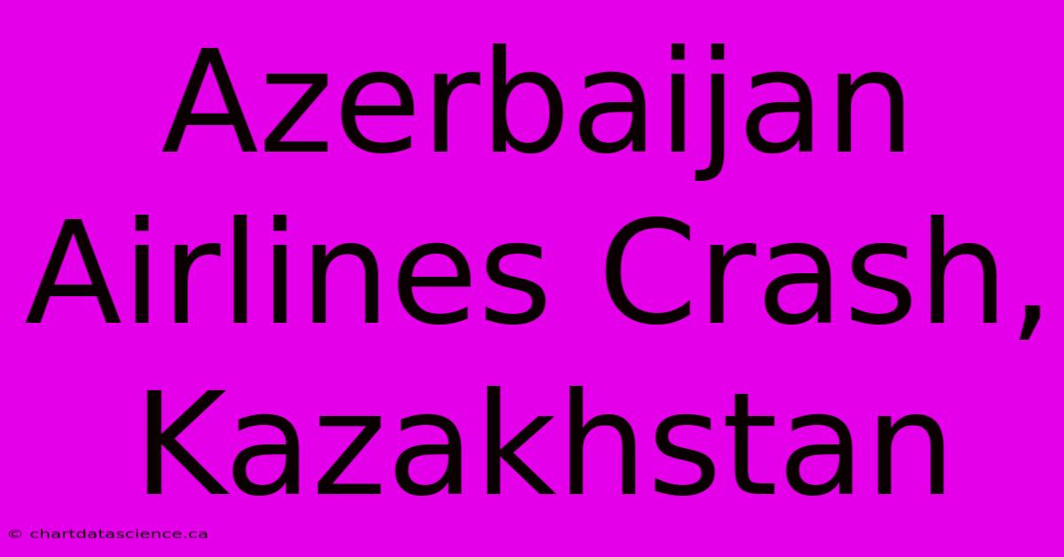 Azerbaijan Airlines Crash, Kazakhstan