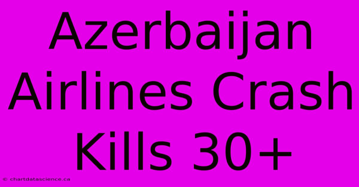 Azerbaijan Airlines Crash Kills 30+