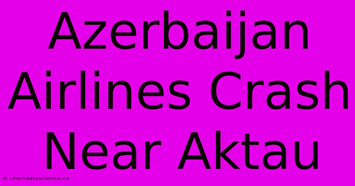 Azerbaijan Airlines Crash Near Aktau